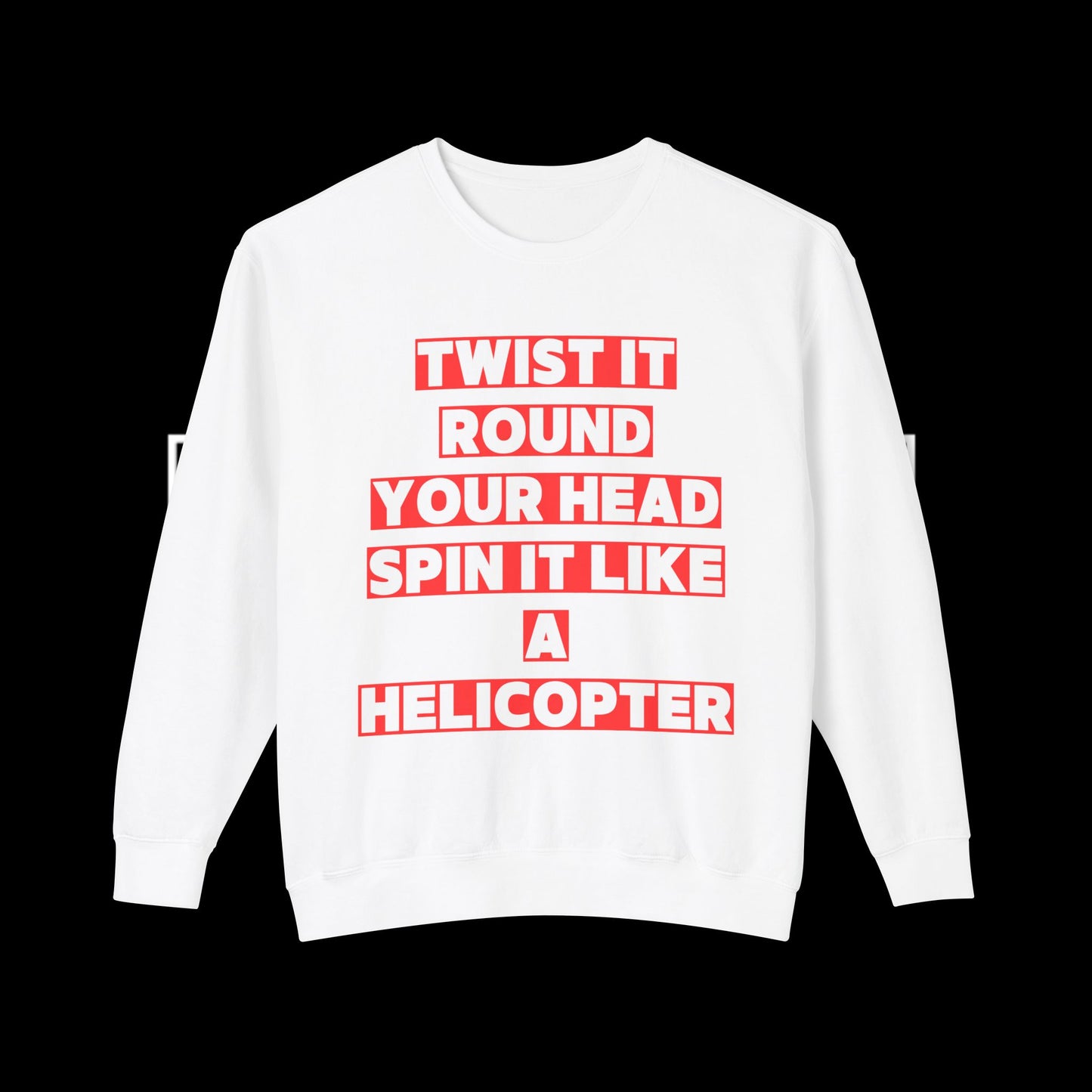 Twist It Round Your Head, Spin It Like A Helicopter Sweatshirt