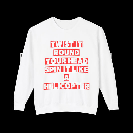 Twist It Round Your Head, Spin It Like A Helicopter Sweatshirt