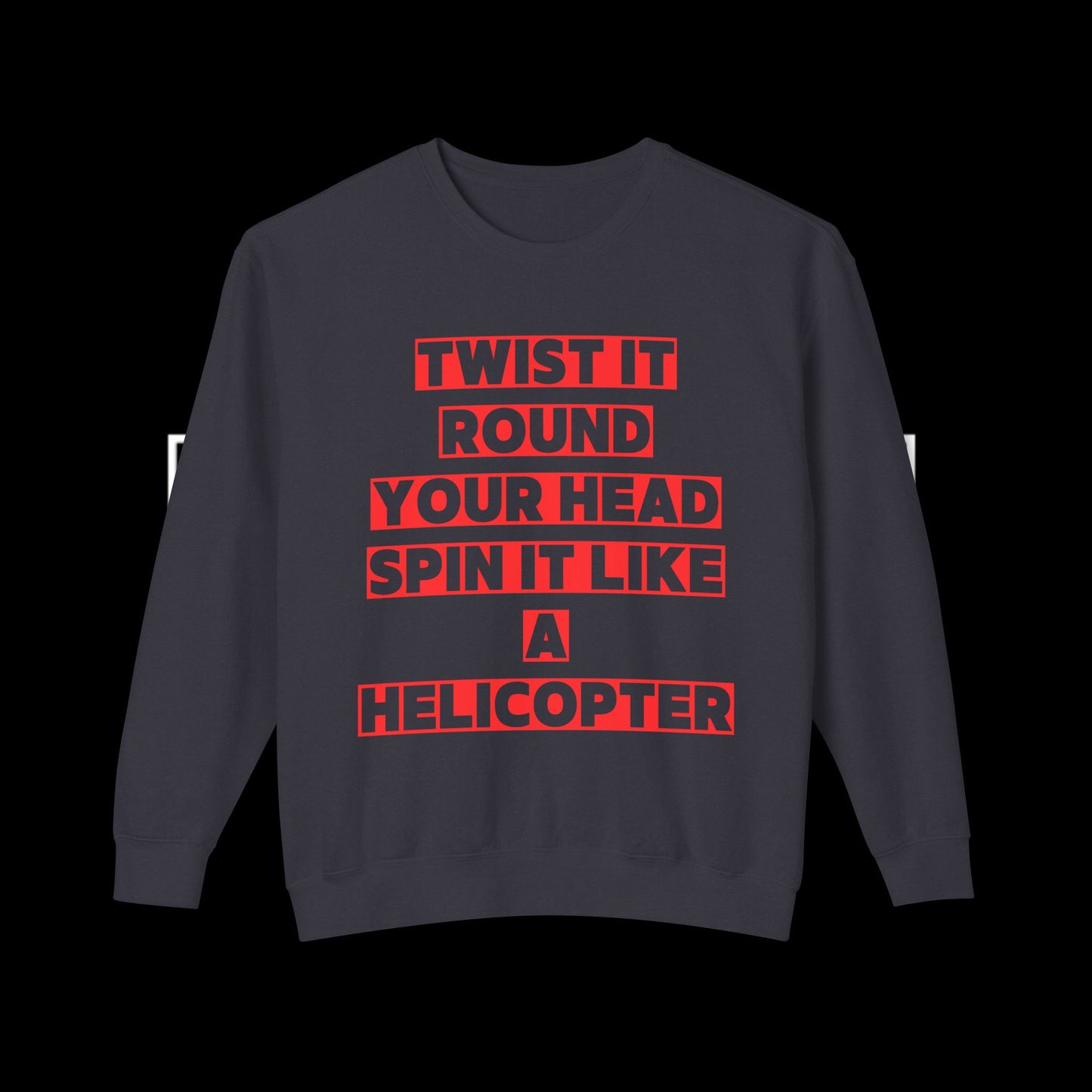 Twist It Round Your Head, Spin It Like A Helicopter Sweatshirt