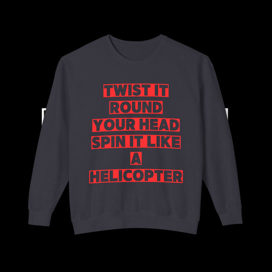 Twist It Round Your Head, Spin It Like A Helicopter Sweatshirt